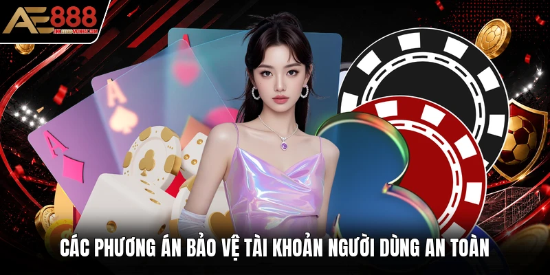 Các phương án bảo vệ tài khoản người dùng an toàn