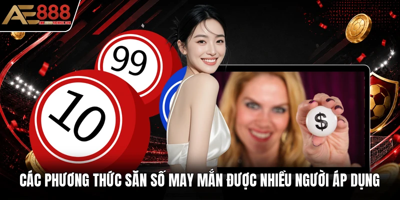 Các phương thức săn số may mắn được nhiều người áp dụng Các phương thức săn số may mắn được nhiều người áp dụng