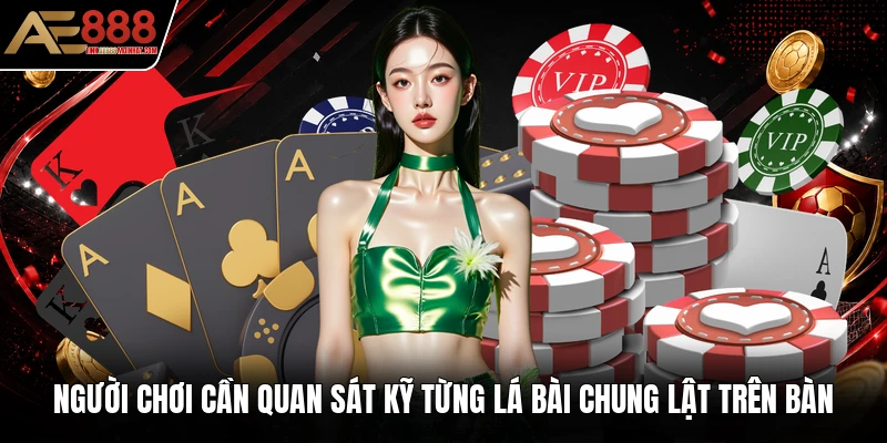 Người chơi cần quan sát kỹ từng lá bài chung lật trên bàn Người chơi cần quan sát kỹ từng lá bài chung lật trên bàn