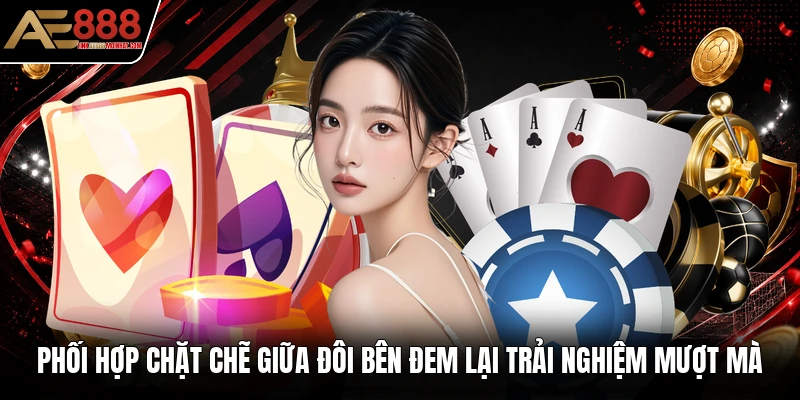 Phối hợp chặt chẽ giữa đôi bên đem lại trải nghiệm mượt mà Phối hợp chặt chẽ giữa đôi bên đem lại trải nghiệm mượt mà