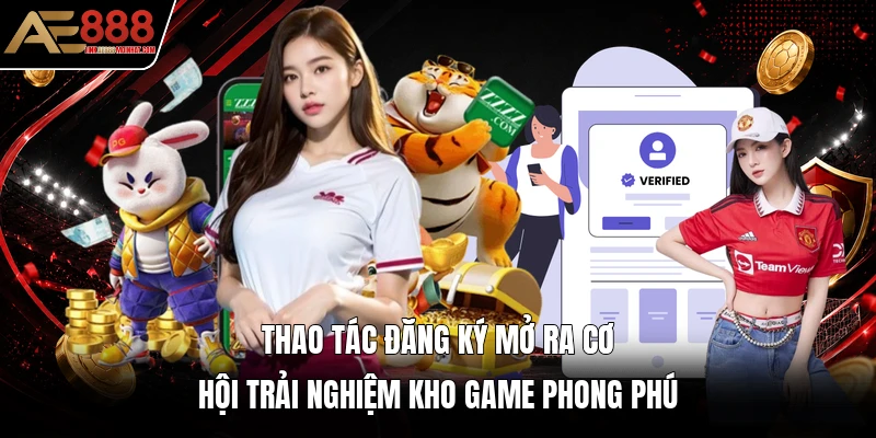 Thao tác đăng ký mở ra cơ hội trải nghiệm kho game phong phú